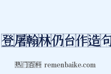 登屠翰林仍台作造句是什么意思的图片